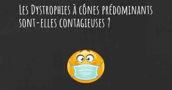 Les Dystrophies à cônes prédominants sont-elles contagieuses ?