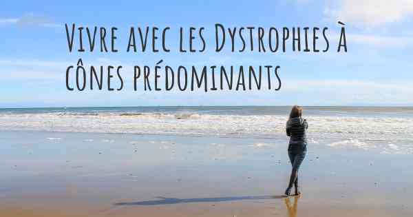 Vivre avec les Dystrophies à cônes prédominants