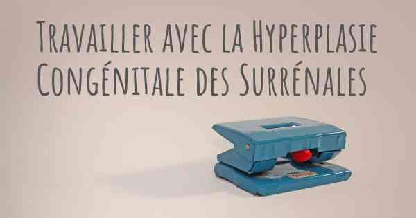 Travailler avec la Hyperplasie Congénitale des Surrénales