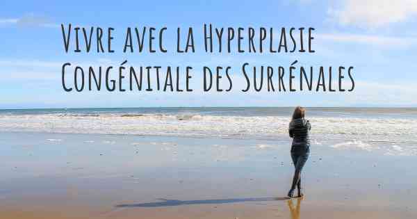 Vivre avec la Hyperplasie Congénitale des Surrénales