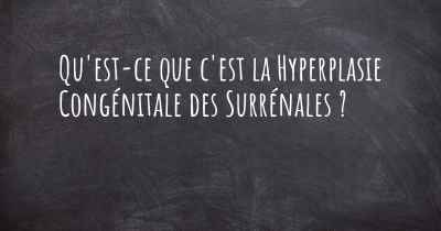 Qu'est-ce que c'est la Hyperplasie Congénitale des Surrénales ?