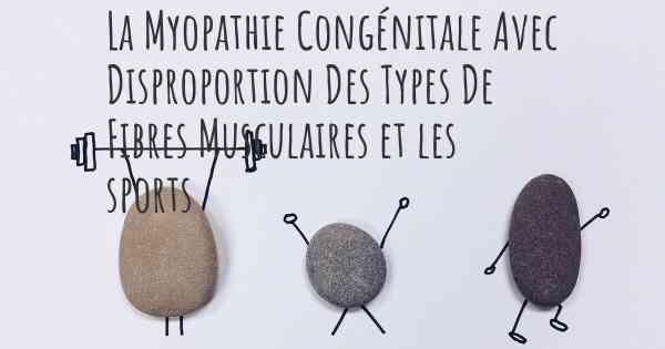 La Myopathie Congénitale Avec Disproportion Des Types De Fibres Musculaires et les sports