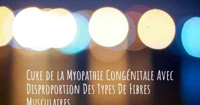Cure de la Myopathie Congénitale Avec Disproportion Des Types De Fibres Musculaires