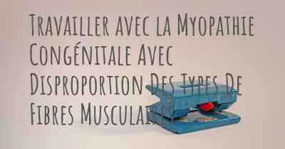 Travailler avec la Myopathie Congénitale Avec Disproportion Des Types De Fibres Musculaires