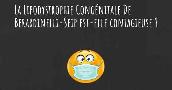 La Lipodystrophie Congénitale De Berardinelli-Seip est-elle contagieuse ?