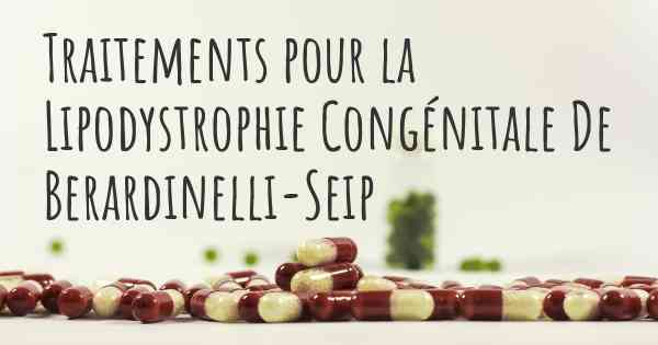 Traitements pour la Lipodystrophie Congénitale De Berardinelli-Seip