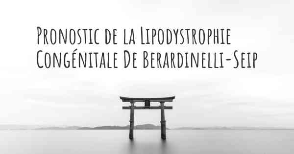 Pronostic de la Lipodystrophie Congénitale De Berardinelli-Seip