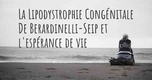 La Lipodystrophie Congénitale De Berardinelli-Seip et l'espérance de vie