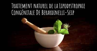 Traitement naturel de la Lipodystrophie Congénitale De Berardinelli-Seip