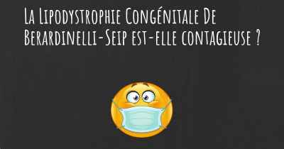 La Lipodystrophie Congénitale De Berardinelli-Seip est-elle contagieuse ?