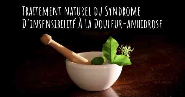 Traitement naturel du Syndrome D'insensibilité À La Douleur-anhidrose