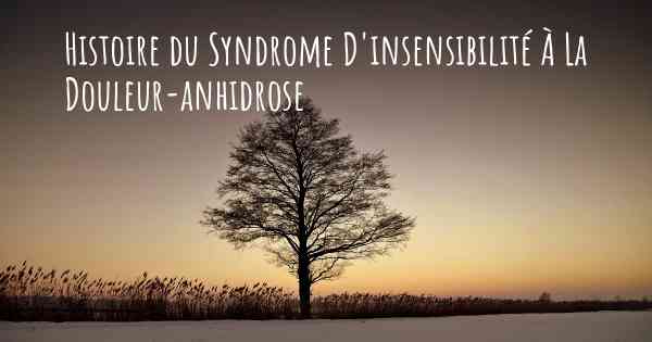 Histoire du Syndrome D'insensibilité À La Douleur-anhidrose