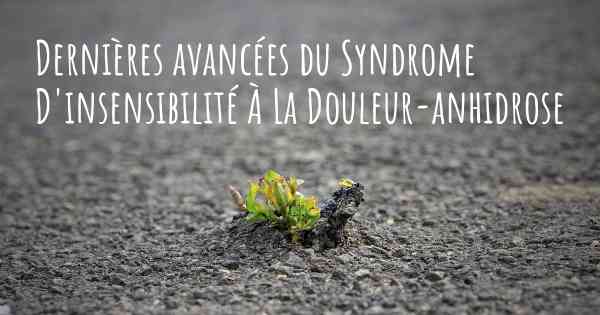 Dernières avancées du Syndrome D'insensibilité À La Douleur-anhidrose