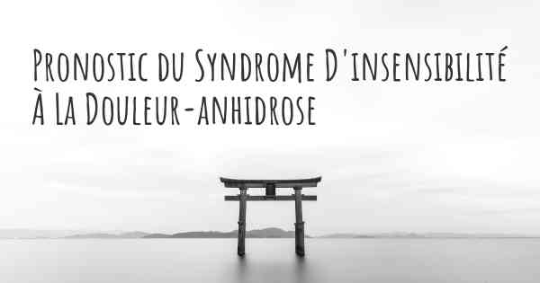 Pronostic du Syndrome D'insensibilité À La Douleur-anhidrose