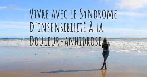 Vivre avec le Syndrome D'insensibilité À La Douleur-anhidrose