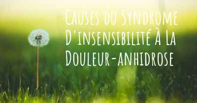 Causes du Syndrome D'insensibilité À La Douleur-anhidrose