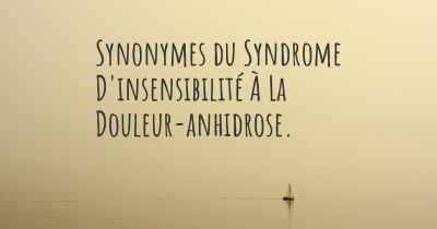 Synonymes du Syndrome D'insensibilité À La Douleur-anhidrose. 