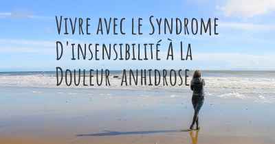 Vivre avec le Syndrome D'insensibilité À La Douleur-anhidrose