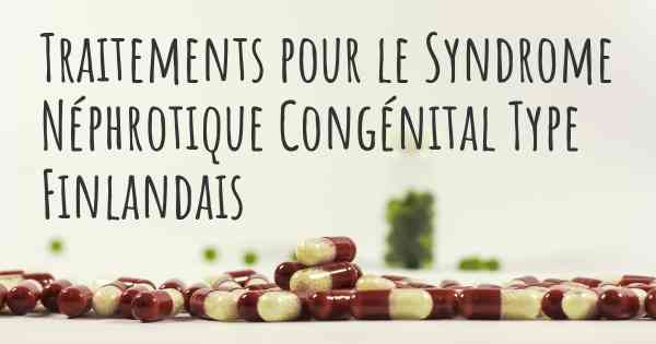 Traitements pour le Syndrome Néphrotique Congénital Type Finlandais