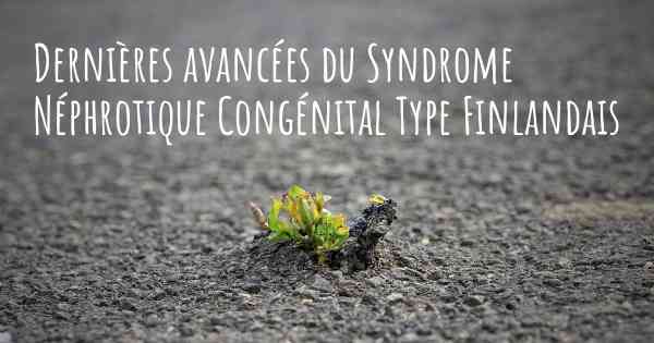 Dernières avancées du Syndrome Néphrotique Congénital Type Finlandais