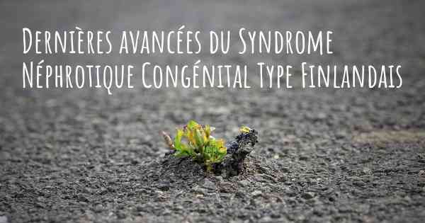 Dernières avancées du Syndrome Néphrotique Congénital Type Finlandais