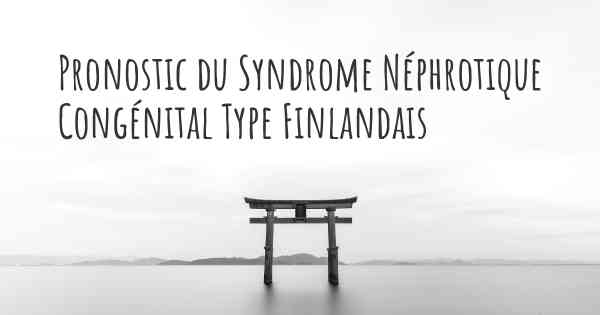 Pronostic du Syndrome Néphrotique Congénital Type Finlandais