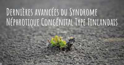 Dernières avancées du Syndrome Néphrotique Congénital Type Finlandais