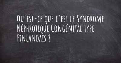 Qu'est-ce que c'est le Syndrome Néphrotique Congénital Type Finlandais ?