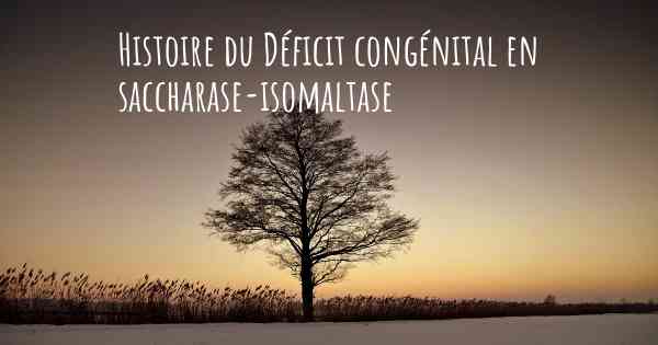 Histoire du Déficit congénital en saccharase-isomaltase