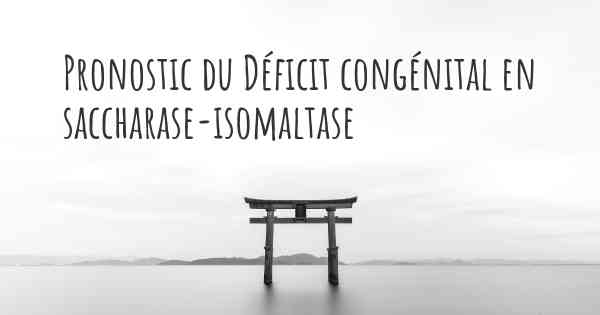 Pronostic du Déficit congénital en saccharase-isomaltase