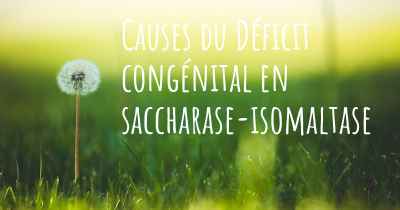 Causes du Déficit congénital en saccharase-isomaltase