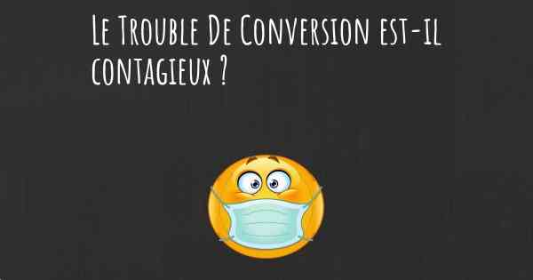 Le Trouble De Conversion est-il contagieux ?