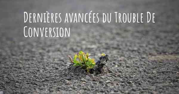 Dernières avancées du Trouble De Conversion