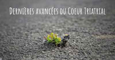 Dernières avancées du Coeur Triatrial