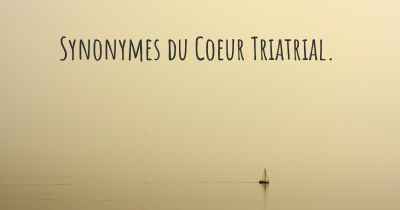 Synonymes du Coeur Triatrial. 