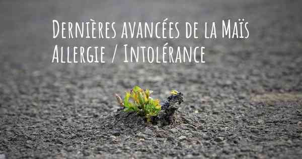 Dernières avancées de la Maïs Allergie / Intolérance