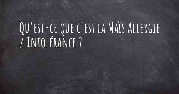 Qu'est-ce que c'est la Maïs Allergie / Intolérance ?