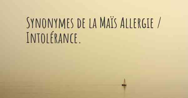 Synonymes de la Maïs Allergie / Intolérance. 