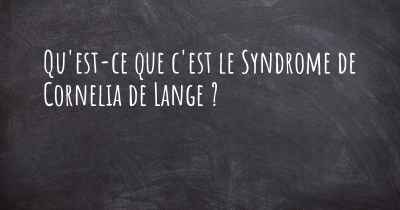 Qu'est-ce que c'est le Syndrome de Cornelia de Lange ?