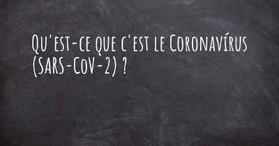 Qu'est-ce que c'est le Coronavírus COVID 19 (SARS-CoV-2) ?