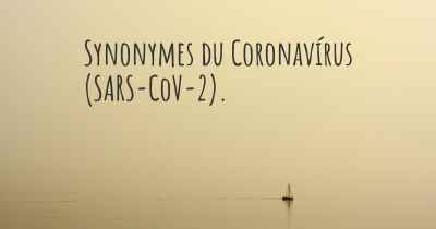 Synonymes du Coronavírus COVID 19 (SARS-CoV-2). 