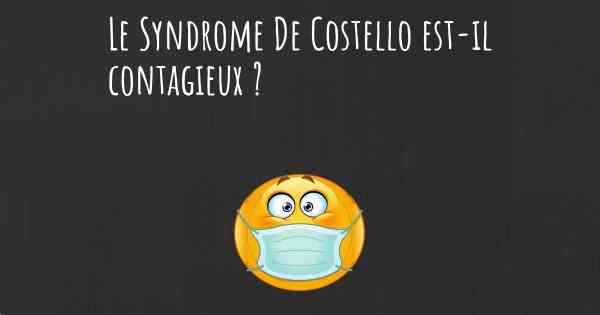 Le Syndrome De Costello est-il contagieux ?