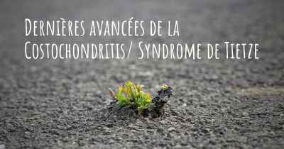 Dernières avancées de la Costochondritis/ Syndrome de Tietze