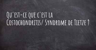 Qu'est-ce que c'est la Costochondritis/ Syndrome de Tietze ?