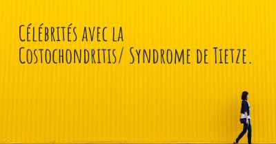 Célébrités avec la Costochondritis/ Syndrome de Tietze. 