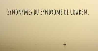 Synonymes du Syndrome de Cowden. 