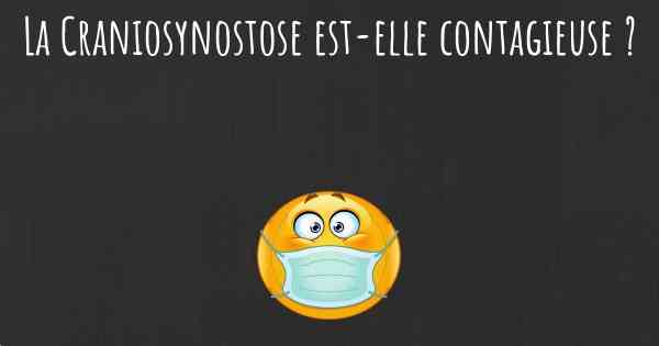 La Craniosynostose est-elle contagieuse ?