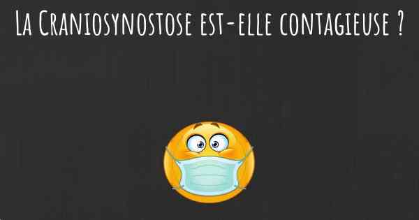 La Craniosynostose est-elle contagieuse ?