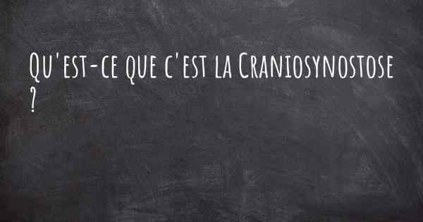 Qu'est-ce que c'est la Craniosynostose ?