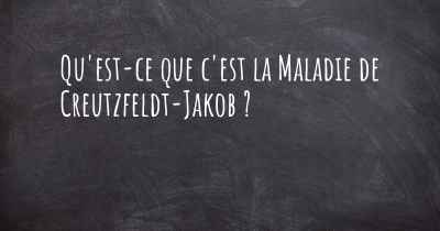 Qu'est-ce que c'est la Maladie de Creutzfeldt-Jakob ?